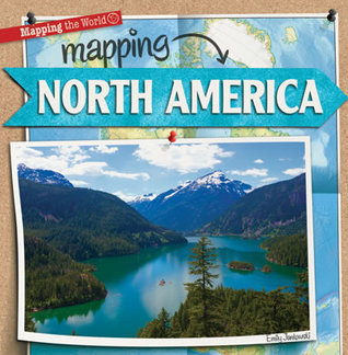 Mapping North America (Mapping the World)