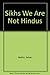 Sikhs We Are Not Hindus