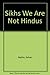 Sikhs We Are Not Hindus by Kahan Nabha