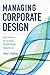Managing Corporate Design: Best Practices for In-House Graphic Design Departments