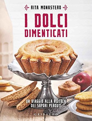 I dolci dimenticati: Un viaggio alla ricerca dei sapori perduti (Kindle Edition)