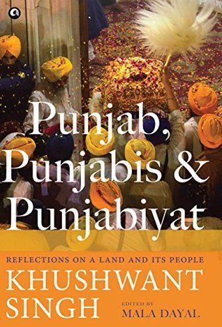 Punjab, Punjabis and Punjabiyat: Reflections on a Land and its People by Khushwant Singh