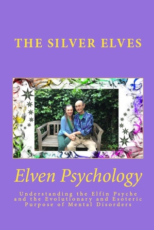 Elven Psychology: Understanding the Elfin Psyche and the Evolutionary and Esoteric Purpose of Mental Disorders