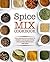 Spice Mix Cookbook: The Definitive Guide to Every Spice Mix with Delicious Spice Mix Recipes