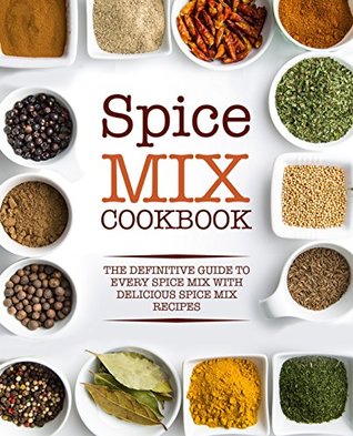 Spice Mix Cookbook: The Definitive Guide to Every Spice Mix with Delicious Spice Mix Recipes (Kindle Edition)