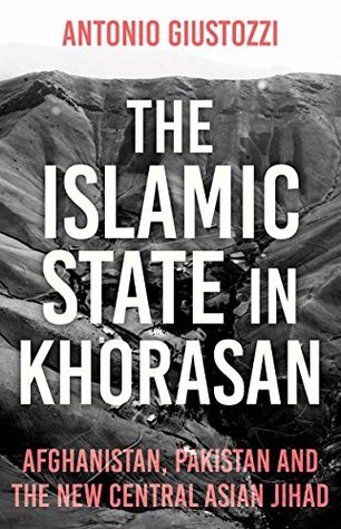 The Islamic State in Khorasan: Afghanistan, Pakistan and the New Central Asian Jihad (Kindle Edition)