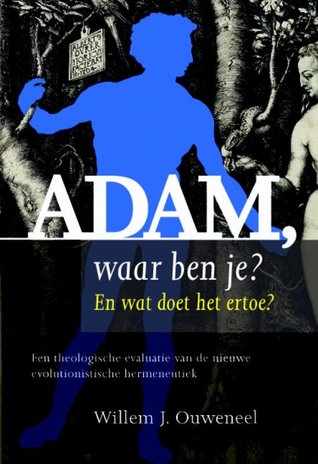 Adam waar ben je? En wat doet het ertoe? Een theologische evaluatie van de nieuwe evolutionistische hermeneutiek (Hardcover)