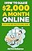 How to Make $2,000 a Month Online: 50 ways to make money online with no formal training