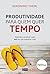 Produtividade Para Quem Quer Tempo (Em Portugues do Brasil)