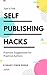 Self Publishing Hacks: Practical Suggestions for Practical Authors