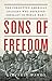 Sons of Freedom: The Forgotten American Soldiers Who Defeated Germany in World War I