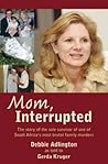 Mom, Interrupted: The Story of the Sole Survivor of One of South Africa's Most Brutal Family Murders