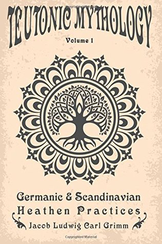 Teutonic Mythology: Germanic & Scandinavian Heathen Practices Volume 1