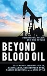 Beyond Blood Oil: Philosophy, Policy, and the Future (Explorations in Contemporary Social-Political Philosophy) Beyond Blood Oil: Philosophy, Policy, and the Future (Explorations in Contemporary Social-Political Philosophy)