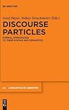 Discourse Particles: Formal Approaches to their Syntax and Semantics (Linguistische Arbeiten, 564)