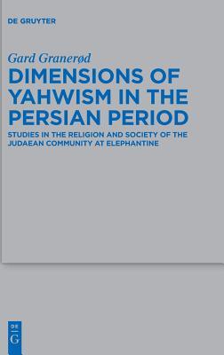 Dimensions of Yahwism in the Persian Period: Studies in the Religion and Society of the Judaean Community at Elephantine (Beihefte zur Zeitschrift für die alttestamentliche Wissenschaft, 488)