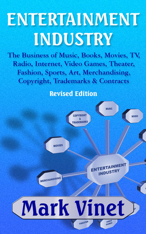 Entertainment Industry: The Business of Music, Books, Movies, TV, Radio, Internet, Video Games, Theater, Fashion, Sports, Art, Merchandising, Copyright, Trademarks & Contracts