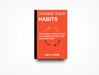 Change Your Habits: The Science of How to Build Good Habits that Stick and Break Bad Ones.