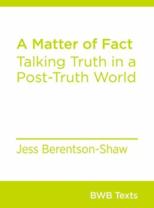 A Matter of Fact: Talking Truth in a Post-Truth World (BWB Texts Book 67)