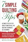 7 simple quilting tips: Ultimate step by step guide to master all the quilting techniques as a beginner