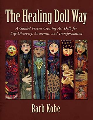 The Healing Doll Way: A Guided Process Creating Art Dolls for Self-discovery, Awareness, and Transformation (Paperback)