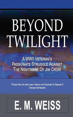 Beyond Twilight: A WWII Veteran's Struggle Against The Nightmare Of Jim Crow