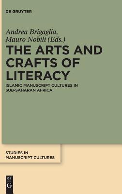 The Arts and Crafts of Literacy: Islamic Manuscript Cultures in Sub-Saharan Africa (Studies in Manuscript Cultures, 12)