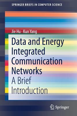 Data and Energy Integrated Communication Networks: A Brief Introduction (SpringerBriefs in Computer Science)