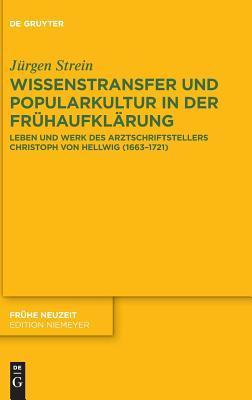 Wissenstransfer und Popularkultur in der Frühaufklärung: Leben und Werk des Arztschriftstellers Christoph von Hellwig (1663–1721) (Frühe Neuzeit, 208) (German Edition)