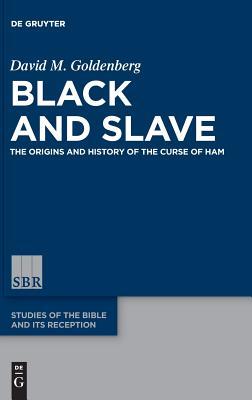 Black and Slave: The Origins and History of the Curse of Ham (Studies of the Bible and Its Reception (SBR), 10)