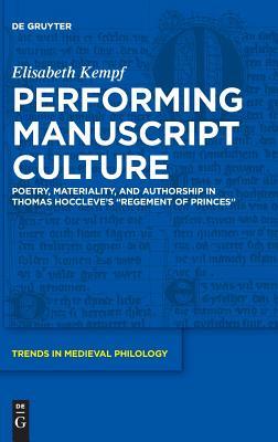 Performing Manuscript Culture: Poetry, Materiality, and Authorship in Thomas Hoccleve’s "Regement of Princes" (Trends in Medieval Philology, 33)