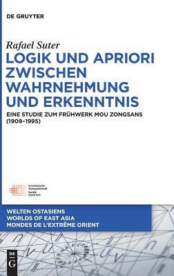 Logik und Apriori zwischen Wahrnehmung und Erkenntnis: Eine Studie zum Frühwerk Mou Zongsans (1909–1995) (Welten Ostasiens / Worlds of East Asia / Mondes de l’Extrême Orient, 27) (German Edition)
