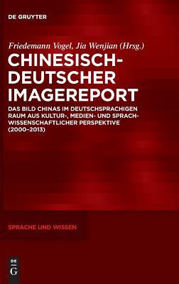 Chinesisch-Deutscher Imagereport: Das Bild Chinas im deutschsprachigen Raum aus kultur-, medien- und sprachwissenschaftlicher Perspektive (2000-2013) (Sprache und Wissen (SuW), 28) (German Edition)