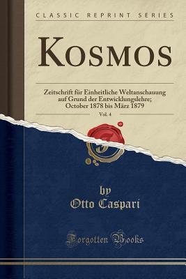 Kosmos, Vol. 4: Zeitschrift für Einheitliche Weltanschauung auf Grund der Entwicklungslehre; October 1878 bis März 1879 (Classic Reprint) (German Edition)