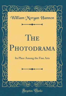 The Photodrama: Its Place Among the Fine Arts (Classic Reprint)