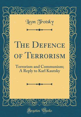 The Defence of Terrorism: Terrorism and Communism; A Reply to Karl Kautsky