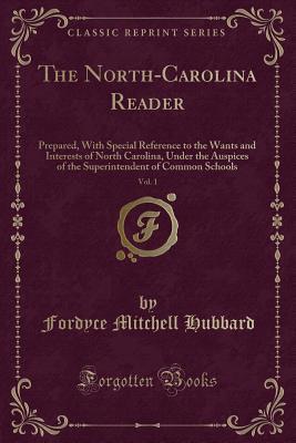 The North-Carolina Reader, Vol. 1: Prepared, with Special Reference to the Wants and Interests of North Carolina, Under the Auspices of the Superintendent of Common Schools (Classic Reprint)