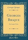 Georges Braque: His Graphic Work (Classic Reprint)