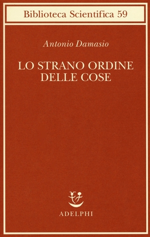 Lo strano ordine delle cose. La vita, i sentimenti e la creazione della cultura