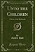 Unto the Children: A Story ...