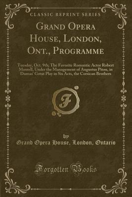 Grand Opera House, London, Ont., Programme: Tuesday, Oct. 9th; The Favorite Romantic Actor Robert Mantell, Under the Management of Augustus Pitou, in ... Acts, the Corsican Brothers (Classic Reprint)