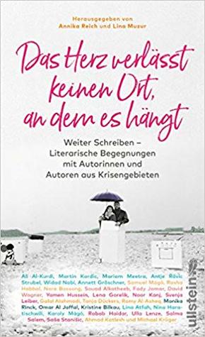 Das Herz verlässt keinen Ort, an dem es hängt: Weiter Schreiben – Literarische Begegnungen mit Autorinnen und Autoren aus Krisengebieten