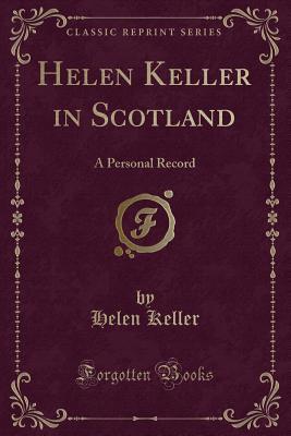 Helen Keller in Scotland: A Personal Record (Classic Reprint)