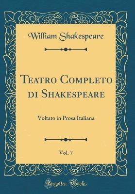 Teatro Completo Di Shakespeare, Vol. 7: Voltato in Prosa Italiana