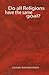 Do All Religions Have the Same Goals? by Dayananda Saraswati Do All Religions Have the Same Goals? by Dayananda Saraswati