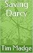 Saving Darcy by Tim Madge