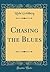 Chasing the Blues (Classic Reprint)