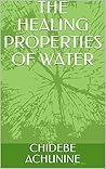 THE HEALING PROPERTIES OF WATER by CHIDEBE ACHUNINE