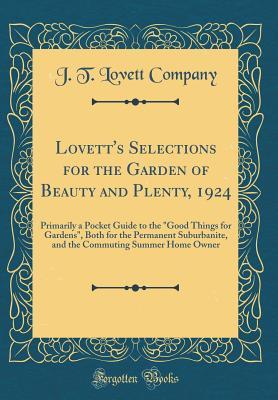 Lovett's Selections for the Garden of Beauty and Plenty, 1924: Primarily a Pocket Guide to the Good Things for Gardens, Both for the Permanent ... Commuting Summer Home Owner (Classic Reprint)
