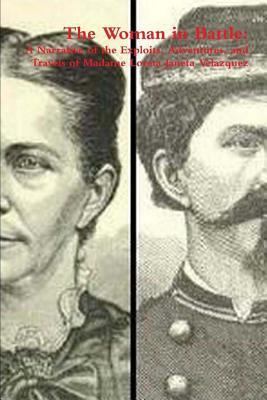 The Woman in Battle: A Narrative of the Exploits, Adventures, and Travels of Madame Loreta Janeta Velazquez,